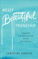 Messy Beautiful Friendship - Finding and Nurturing Deep and Lasting Relationships-9780801019371