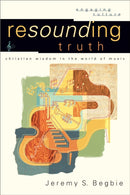 Resounding Truth - Christian Wisdom in the World of Music-9780801026959