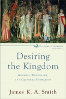 Desiring the Kingdom – Worship, Worldview, and Cultural Formation