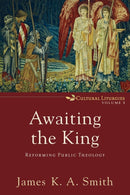 Awaiting the King - Reforming Public Theology-9780801035791