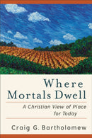 Where Mortals Dwell - A Christian View of Place for Today-9780801036378