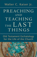 Preaching and Teaching the Last Things - Old Testament Eschatology for the Life of the Church-9780801039270