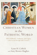 Christian Women in the Patristic World - Their Influence, Authority, and Legacy in the Second through Fifth Centuries-9780801039553