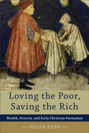 Loving the Poor, Saving the Rich - Wealth, Poverty, and Early Christian Formation-9780801048241