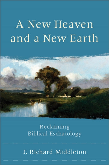 A New Heaven and a New Earth - Reclaiming Biblical Eschatology-9780801048685