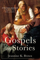 The Gospels as Stories : A Narrative Approach to Matthew, Mark, Luke, and John-9780801049842