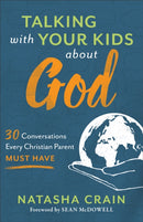 Talking with Your Kids about God - 30 Conversations Every Christian Parent Must Have-9780801075520