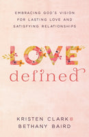 Love Defined - Embracing God`s Vision for Lasting Love and Satisfying Relationships-9780801075568