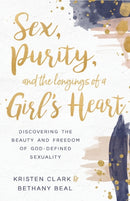 Sex, Purity, and the Longings of a Girl's Heart : Discovering the Beauty and Freedom of God-Defined Sexuality-9780801075575