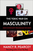 The Toxic War on Masculinity - How Christianity Reconciles the Sexes-9780801075735