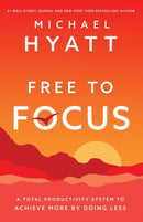 Free to Focus : A Total Productivity System to Achieve More by Doing Less-9780801093944