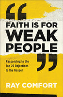 Faith Is for Weak People : Responding to the Top 20 Objections to the Gospel-9780801093982