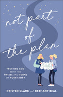 Not Part of the Plan - Trusting God with the Twists and Turns of Your Story-9780801094729