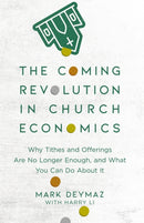 The Coming Revolution in Church Economics - Why Tithes and Offerings Are No Longer Enough, and What You Can Do about It-9780801094798