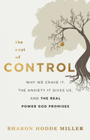 The Cost of Control - Why We Crave It, the Anxiety It Gives Us, and the Real Power God Promises-9780801094934