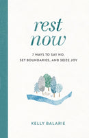 Rest Now - 7 Ways to Say No, Set Boundaries, and Seize Joy-9780801094972