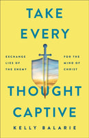 Take Every Thought Captive - Exchange Lies of the Enemy for the Mind of Christ-9780801094989