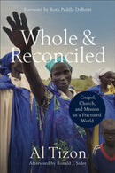 Whole and Reconciled - Gospel, Church, and Mission in a Fractured World-9780801095627