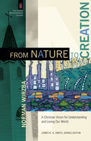 From Nature to Creation - A Christian Vision for Understanding and Loving Our World-9780801095931