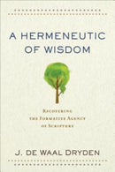 A Hermeneutic of Wisdom - Recovering the Formative Agency of Scripture-9780801097935