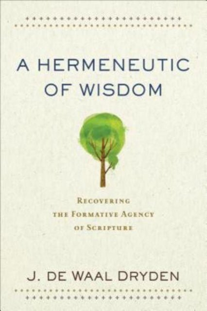 A Hermeneutic of Wisdom - Recovering the Formative Agency of Scripture-9780801097935