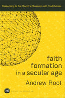 Faith Formation in a Secular Age - Responding to the Church`s Obsession with Youthfulness-9780801098468