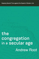 The Congregation in a Secular Age - Keeping Sacred Time against the Speed of Modern Life-9780801098482