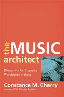 The Music Architect - Blueprints for Engaging Worshipers in Song-9780801099687