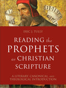 Reading the Prophets as Christian Scripture - A Literary, Canonical, and Theological Introduction-9780801099731