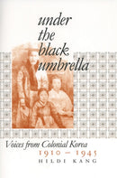 Under the Black Umbrella : Voices from Colonial Korea, 1910-1945-9780801472701