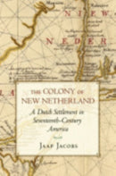 The Colony of New Netherland : A Dutch Settlement in Seventeenth-Century America-9780801475160