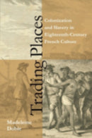 Trading Places : Colonization and Slavery in Eighteenth-Century French Culture-9780801476099