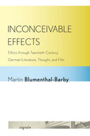 Inconceivable Effects : Ethics Through Twentieth-Century German Literature, Thought, and Film-9780801478123