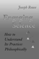 Engaging Science : How to Understand Its Practices Philosophically-9780801482892