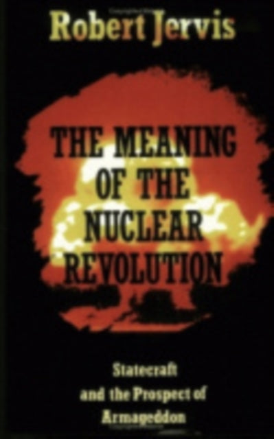 The Meaning of the Nuclear Revolution : Statecraft and the Prospect of Armageddon-9780801495656