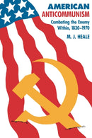 American Anti-Communism : Combating the Enemy Within, 1830-1970-9780801840517