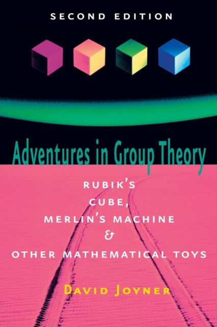 Adventures in Group Theory : Rubik's Cube, Merlin's Machine, and Other Mathematical Toys-9780801890130