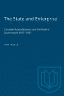 The State and Enterprise : Canadian Manufacturers and the Federal Government 1917-1931-9780802063533