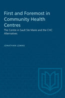 First and Foremost in Community Health Centres : The Centre in Sault Ste Marie and the CHC Alternatives-9780802065322