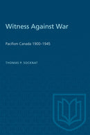 Witness Against War : Pacifism in Canada, 1900-1945-9780802066329