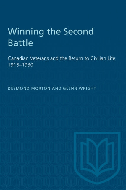 Winning the Second Battle : Canadian Veterans and the Return to Civilian Life 1915-1930-9780802066343