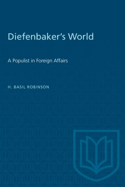 Diefenbaker's World : A Populist in Foreign Affairs-9780802069221