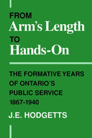 From Arm's Length to Hands-on : The Formative Years of Ontario's Public Service, 1867-1940-9780802075819