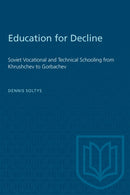 Education for Decline : Soviet Vocational and Technical Schooling from Khrushchev to Gorbachev-9780802080349