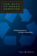 The Myth of Green Marketing : Tending Our Goats at the Edge of Apocalypse-9780802080356