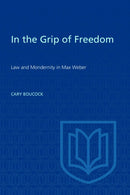 In the Grip of Freedom : Law and Modernity in Max Weber-9780802083425