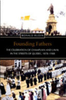 Founding Fathers : The Celebration of Champlain and Laval in the Streets of Quebec, 1878-1908-9780802084798