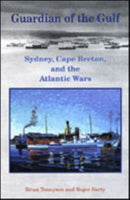 Guardian of the Gulf : Sydney, Cape Breton, and the Atlantic Wars-9780802085450