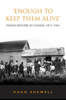 Enough to Keep Them Alive' : Indian Social Welfare in Canada, 1873-1965-9780802086105