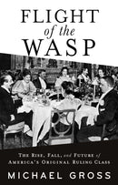 Flight of the WASP : The Rise, Fall, and Future of America's Original Ruling Class-9780802161864